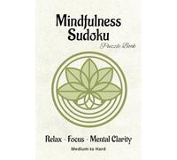 Mindfulness Sudoku Puzzle Book: Sudoku Puzzles for Mindfulness | Help Calm the Mind, Relax, and Focus | 6 x 9 Inches, 110 Pages | 55 Puzzles | Solutions Included | Medium To Hard