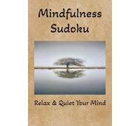 Mindfulness Sudoku Puzzle Book: Sudoku Puzzles for Mindfulness| Help Calm the Mind, Relax and Focus| 6x9 Inches, 110 Pages| 50+ Puzzles| Solutions Included
