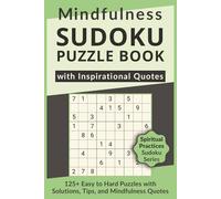Mindfulness Sudoku Puzzle Book with Inspirational Quotes, 125+ Easy to Hard Puzzles with Solutions, Tips, and Mindfulness Quotes: Sudoku with Uplifting Quotes for Inner Growth, Presence & Mindset