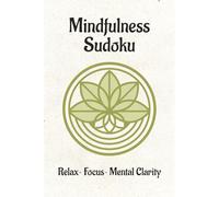 Mindfulness Sudoku: Sudoku Puzzles for Mindfulness | Help to Relax, Focus, and bring Mental Clarity | 6x9 Inches, 110 Pages | 50+ Puzzles | Solutions Included