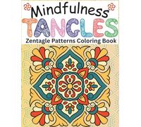 Mindfulness Tangles: Zentangle Patterns Coloring Book focusing on meditative coloring to help unwind, de-stress, and increase focus