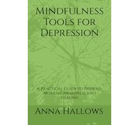 Mindfulness Tools for Depression: A Practical Guide to Present-Moment Awareness and Healing