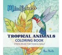Mindfulness Tropical Animals Coloring book: Stress relief coloring book for teens & adult