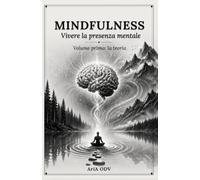 Mindfulness: Vivere la presenza mentale. Volume primo: la teoria