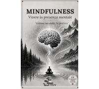 Mindfulness: Vivere la presenza mentale. Volume secondo: la pratica