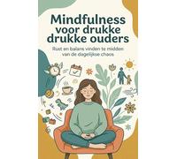 Mindfulness voor drukke ouders: Rust en balans vinden te midden van de dagelijkse chaos