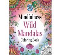 Mindfulness Wild Mandalas Coloring Book: Immerse Yourself in Nature-Inspired Mandalas for Relaxation and Creativity!