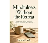Mindfulness Without Retreat: An Eight-Week Beginner's Program for Presence and Calm in Ordinary Busy Life