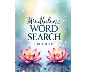 Mindfulness Word Search for Adults: Mindfulness Serene and Calming Word Search Puzzles for Adults - 100 Relaxing Large Print Puzzles with Full Solutions for Stress Relief and Mental Welness