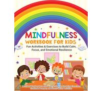 Mindfulness Workbook For Kids: Fun Activities & Exercises to Build Calm, Focus, and Emotional Resilience