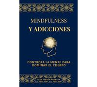 Mindfulness y adicciones: Controla la mente para dominar el cuerpo