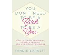 Mindie Barnett You Don't Need to Be a Bitch to Be a Boss (Tascabile)