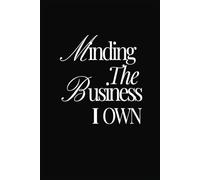 Minding The Business I Own: Dateless business planner and idea notebook, to-do list for business owners and aspiring entrepreneurs, fulfill your dreams by keeping your creative ideas organized