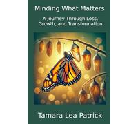 Minding What Matters: A Journey Through Loss, Growth, and Transformation
