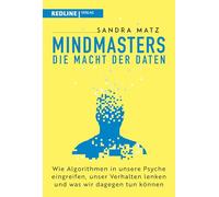 Mindmasters - Die Macht der Daten: Wie Algorithmen in unsere Psyche eingreifen, unser Verhalten lenken und was wir dagegen tun können | Wie Big Data unsere Gedanken lenkt
