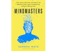 Mindmasters: The Data-driven Science of Predicting and Changing Human Behavior