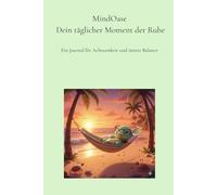 MindOase - Dein täglicher Moment der Ruhe: Ein Journal für Achtsamkeit und innere Balance