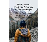 Minds capes of Positive: A Journey to Mental Strength: How to Rewire Your Thoughts for Growth, Balance, and Success