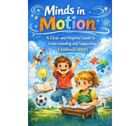 Minds in Motion - A clear and hopeful guide to understanding and supporting ADHD in childhood