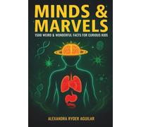 Minds & Marvels: 1,500 Weird & Wonderful Facts for Curious Kids Ages 8-12: From Brain-Bending Illusions to Body Superpowers - Discover the Astonishing Secrets of the Human Body and Mind!