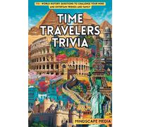 Time Travelers Trivia: 700+ World History Questions to Challenge Your Mind and Entertain Friends & Family