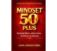 MINDSET 50 PLUS: Wie du mit Lebenserfahrung, mentaler Stärke und klarem Denken dein Leben ab 50 neu ausrichtest