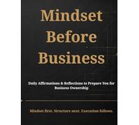 Mindset Before Business: Daily Affirmations & Reflections to Prepare You for Business Ownership