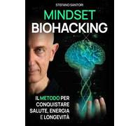 Mindset biohacking. Il metodo per conquistare salute, energia e longevità