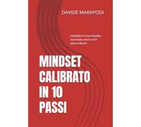 MINDSET CALIBRATO IN 10 PASSI: Moltiplica le tue Vendite lavorando meno ed in piena Libertà