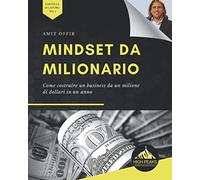 Mindset da Milionario: Come costruire un business da un milione di dollari in un anno