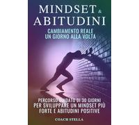 MINDSET E ABITUDINI cambiamento reale un giorno alla volta: Percorso guidato di 30 giorni per sviluppare un mindset più forte e abitudini positive
