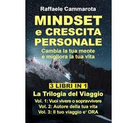 MINDSET e CRESCITA PERSONALE - Cambia la tua mente e migliora la tua vita: - La Trilogia del Viaggio: 1. Vuoi vivere o sopravvivere? 2.Autore della tua vita 3.Il tuo viaggio e' ora.