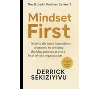 MINDSET FIRST: Master the inner foundations of growth by rewiring thinking patterns at every level of your organization.