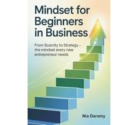 Mindset for Beginners in Business: From Scarcity to Strategy, The Mindset Every New Entrepreneur Needs