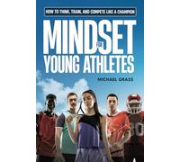 Mindset for Young Athletes: How to Think, Train, and Compete Like a Champion