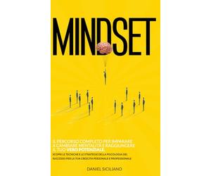 Mindset: Il Percorso completo per imparare a cambiare Mentalità e raggiungere il tuo vero potenziale. Scopri le tecniche e le strategie della ... per la tua Crescita Personale e Professionale