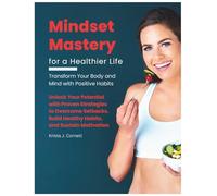 Mindset Mastery for a Healthier Life: Transform Your Body and Mind with Positive Habits