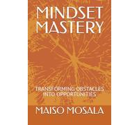 MINDSET MASTERY: TRANSFORMING OBSTACLES INTO OPPORTUNITIES