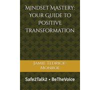 Mindset Mastery: Your Guide to Positive Transformation: Safe2Talk2 • BeTheVoice