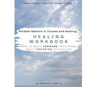 Mindset Matters in Trauma and Healing: Healing Workbook: How to Move Forward in Purpose while Focusing on Healing: 2