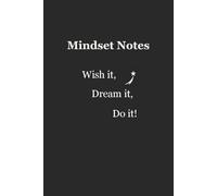 Mindset Notes: Wish it, Dream it, Do it!