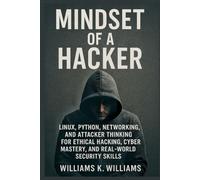 Mindset of a Hacker: Linux, Python, Networking & the Tribe of Hackers Guide to Mental Mastery, Mind Magic, and Real-World Cyber Exploitation