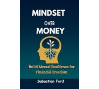 Mindset Over Money: Build Mental Resilience for Financial Freedom