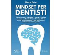 Mindset per dentisti. Come cambiare mentalità e ottenere risultati in campo odontoiatrico ed extra clinico anche se parti da zero e non hai nessuna formazione manageriale