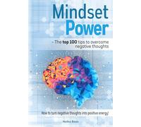 Mindset Power - The top 100 tips to overcome negative thoughts: How to turn negative thoughts into positive energy!