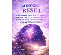Mindset Reset: A Step-by-Step Guide to Break Limiting Beliefs, Rewire Your Thinking, and Build a Strong, Empowered Mindset