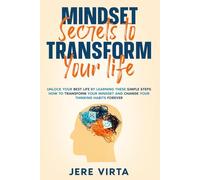 Mindset Secrets to Transform Your Life: Unlock Your Best Life by Learning These Simple Steps how to Transform Your Mindset and Change Your Thinking Habits Forever