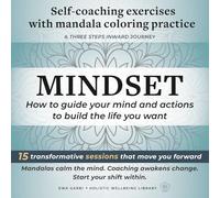 Mindset: Self-Coaching Exercises with Mandala Coloring Practice: A Three Steps Inward Journey-15 Guided Sessions for Clarity, Self-Reflection, and Personal Growth
