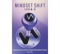 Mindset Shift From A to Z: Unlocking Full Potential Through Transformative Thinking