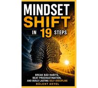MINDSET SHIFT IN 19 STEPS: Break Bad Habits, Beat Procrastination, and Build Lasting Self-Discipline